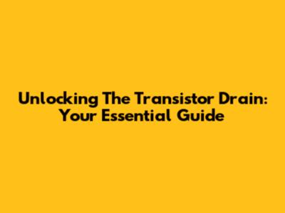 Unlocking The Transistor Drain: Your Essential Guide
