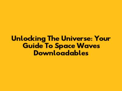 Unlocking The Universe: Your Guide To Space Waves Downloadables