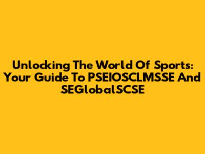 Unlocking The World Of Sports: Your Guide To PSEIOSCLMSSE And SEGlobalSCSE