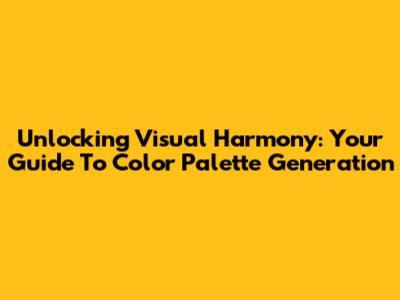 Unlocking Visual Harmony: Your Guide To Color Palette Generation
