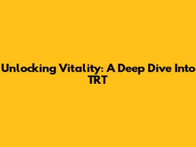 Unlocking Vitality: A Deep Dive Into TRT