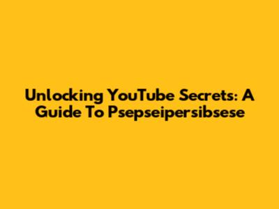 Unlocking YouTube Secrets: A Guide To Psepseipersibsese