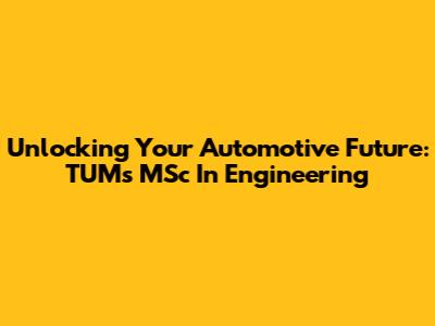 Unlocking Your Automotive Future: TUM's MSc In Engineering