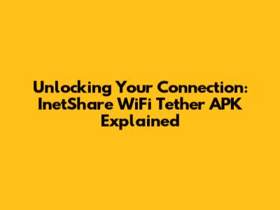 Unlocking Your Connection: InetShare WiFi Tether APK Explained