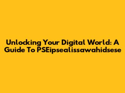Unlocking Your Digital World: A Guide To PSEipsealissawahidsese