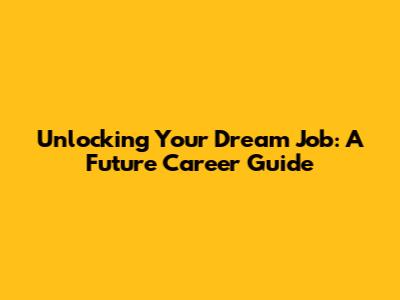 Unlocking Your Dream Job: A Future Career Guide