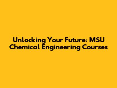 Unlocking Your Future: MSU Chemical Engineering Courses