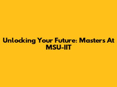 Unlocking Your Future: Master's At MSU-IIT