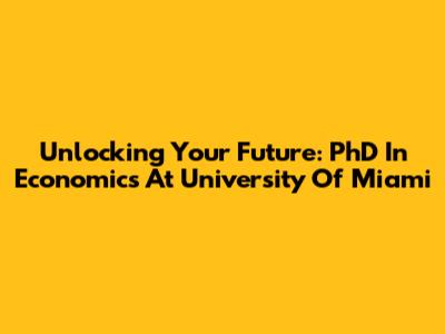 Unlocking Your Future: PhD In Economics At University Of Miami