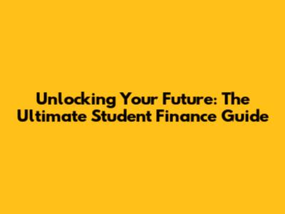 Unlocking Your Future: The Ultimate Student Finance Guide