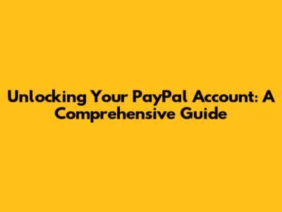 Unlocking Your PayPal Account: A Comprehensive Guide
