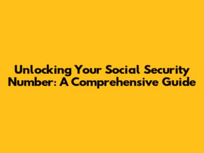 Unlocking Your Social Security Number: A Comprehensive Guide