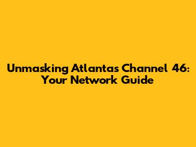 Unmasking Atlanta's Channel 46: Your Network Guide