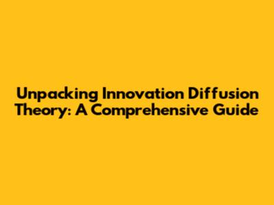 Unpacking Innovation Diffusion Theory: A Comprehensive Guide