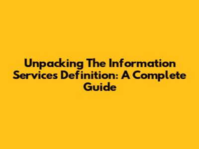 Unpacking The Information Services Definition: A Complete Guide