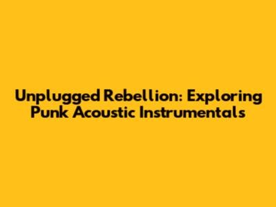 Unplugged Rebellion: Exploring Punk Acoustic Instrumentals