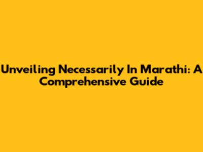 Unveiling 'Necessarily' In Marathi: A Comprehensive Guide