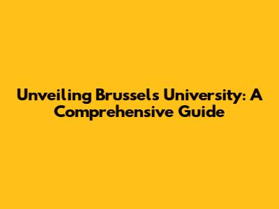 Unveiling Brussels University: A Comprehensive Guide