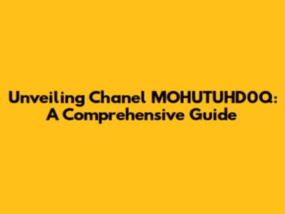 Unveiling Chanel MOHUTUHD0Q: A Comprehensive Guide