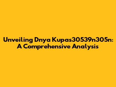 Unveiling Dnya Kupas30539n305n: A Comprehensive Analysis