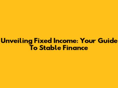Unveiling Fixed Income: Your Guide To Stable Finance