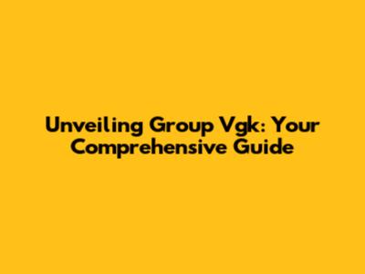 Unveiling Group Vgk: Your Comprehensive Guide