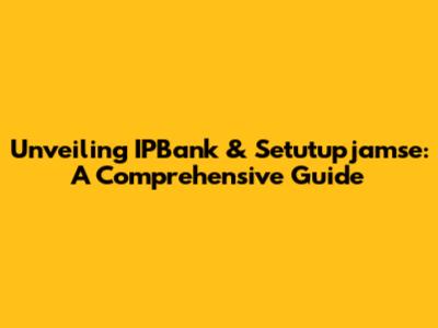 Unveiling IPBank & Setutupjamse: A Comprehensive Guide