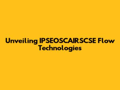 Unveiling IPSEOSCAIRSCSE Flow Technologies