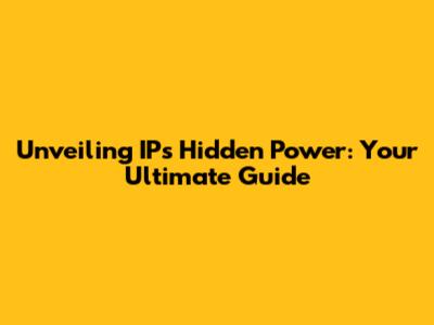 Unveiling IPs' Hidden Power: Your Ultimate Guide