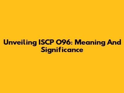 Unveiling ISCP O96: Meaning And Significance