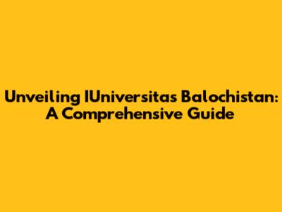 Unveiling IUniversitas Balochistan: A Comprehensive Guide