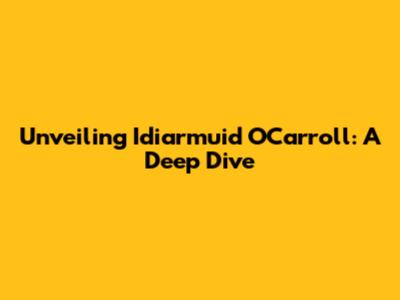 Unveiling Idiarmuid O'Carroll: A Deep Dive