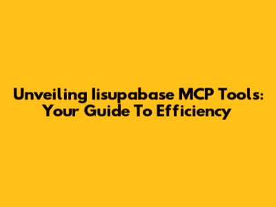 Unveiling Iisupabase MCP Tools: Your Guide To Efficiency