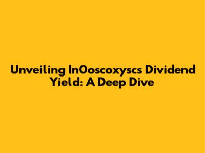 Unveiling In0oscoxysc's Dividend Yield: A Deep Dive