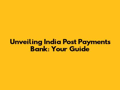 Unveiling India Post Payments Bank: Your Guide
