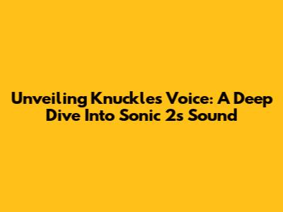 Unveiling Knuckles' Voice: A Deep Dive Into Sonic 2's Sound