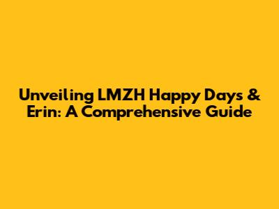 Unveiling LMZH Happy Days & Erin: A Comprehensive Guide