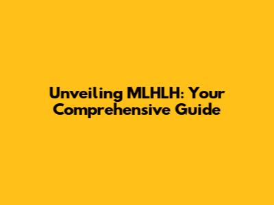 Unveiling MLHLH: Your Comprehensive Guide