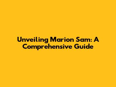 Unveiling Marion Sam: A Comprehensive Guide