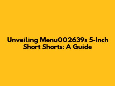 Unveiling Menu002639's 5-Inch Short Shorts: A Guide