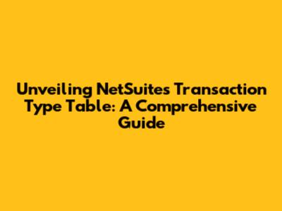 Unveiling NetSuite's Transaction Type Table: A Comprehensive Guide