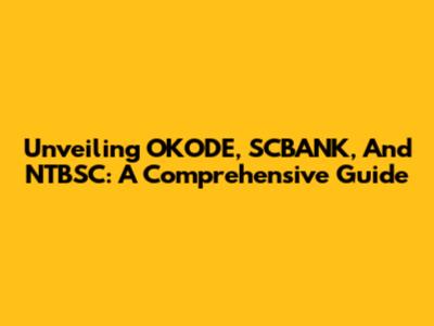Unveiling OKODE, SCBANK, And NTBSC: A Comprehensive Guide
