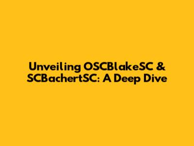 Unveiling OSCBlakeSC & SCBachertSC: A Deep Dive