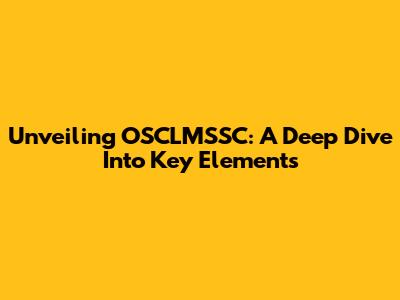 Unveiling OSCLMSSC: A Deep Dive Into Key Elements