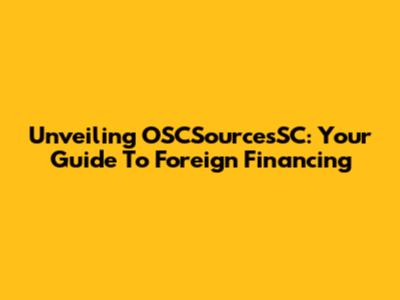 Unveiling OSCSourcesSC: Your Guide To Foreign Financing