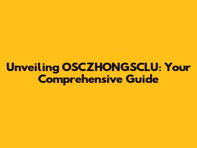 Unveiling OSCZHONGSCLU: Your Comprehensive Guide