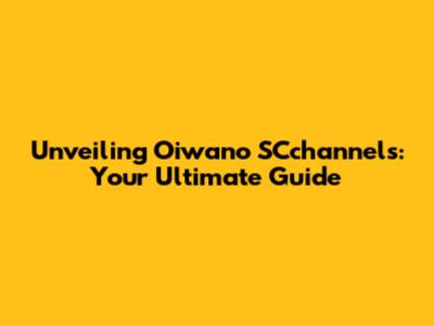 Unveiling Oiwano SCchannels: Your Ultimate Guide