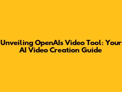 Unveiling OpenAI's Video Tool: Your AI Video Creation Guide