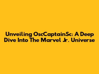 Unveiling OscCaptainSc: A Deep Dive Into The Marvel Jr. Universe
