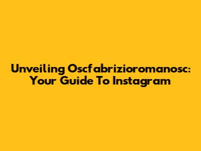 Unveiling Oscfabrizioromanosc: Your Guide To Instagram